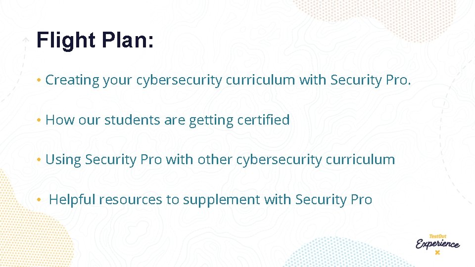 Flight Plan: • Creating your cybersecurity curriculum with Security Pro. • How our students