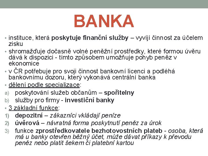 BANKA • instituce, která poskytuje finanční služby – vyvíjí činnost za účelem zisku •