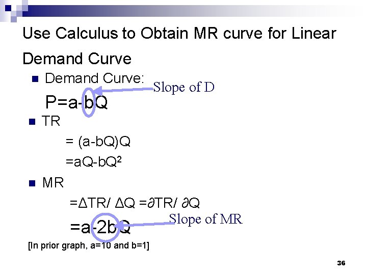 Use Calculus to Obtain MR curve for Linear Demand Curve n Demand Curve: Slope