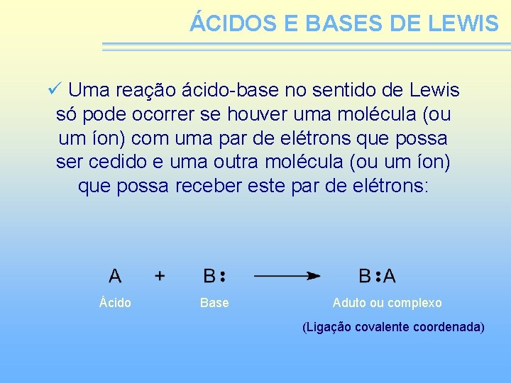 ÁCIDOS E BASES DE LEWIS ü Uma reação ácido-base no sentido de Lewis só