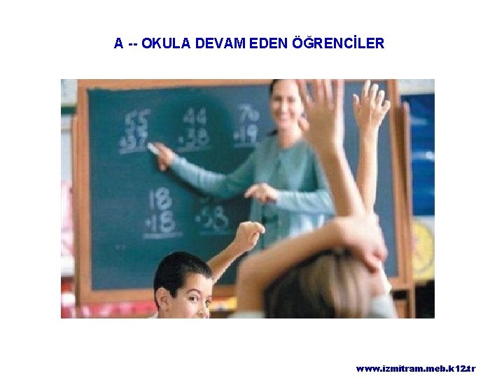 A -- OKULA DEVAM EDEN ÖĞRENCİLER www. izmitram. meb. k 12. tr 