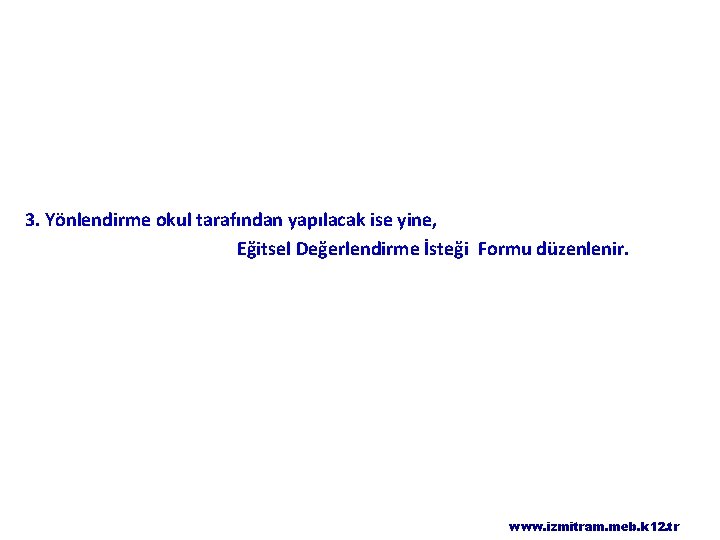 3. Yönlendirme okul tarafından yapılacak ise yine, Eğitsel Değerlendirme İsteği Formu düzenlenir. www. izmitram.