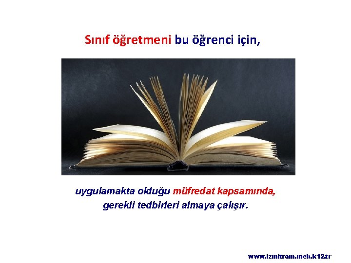 Sınıf öğretmeni bu öğrenci için, uygulamakta olduğu müfredat kapsamında, gerekli tedbirleri almaya çalışır. www.