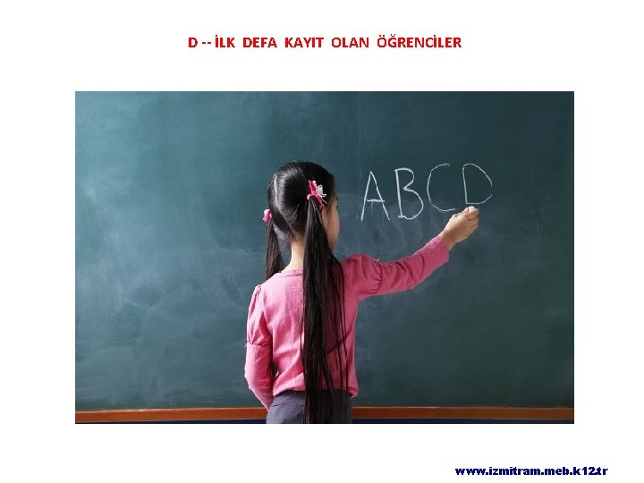 D -- İLK DEFA KAYIT OLAN ÖĞRENCİLER www. izmitram. meb. k 12. tr 