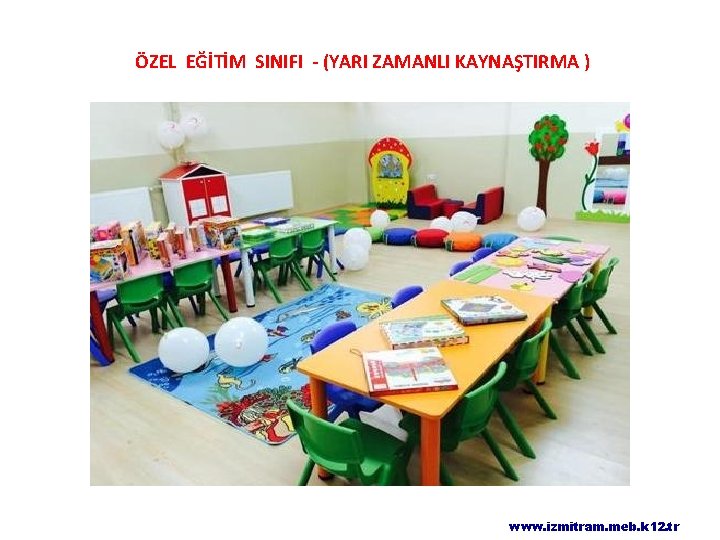 ÖZEL EĞİTİM SINIFI - (YARI ZAMANLI KAYNAŞTIRMA ) www. izmitram. meb. k 12. tr