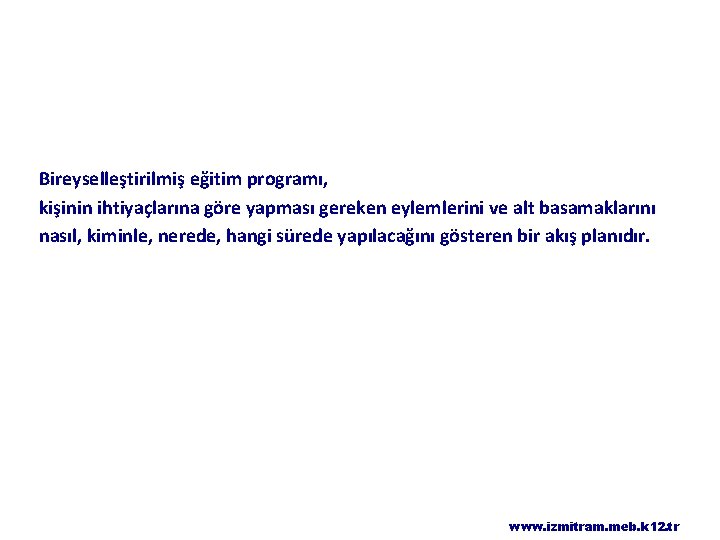 Bireyselleştirilmiş eğitim programı, kişinin ihtiyaçlarına göre yapması gereken eylemlerini ve alt basamaklarını nasıl, kiminle,