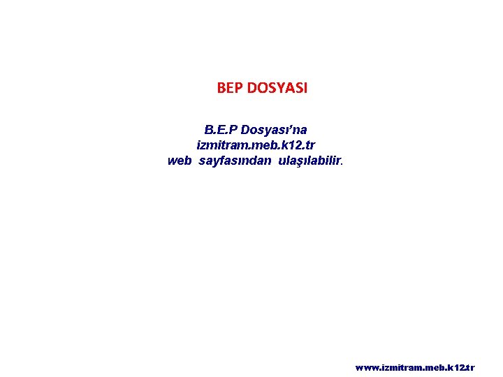 BEP DOSYASI B. E. P Dosyası’na izmitram. meb. k 12. tr web sayfasından ulaşılabilir.