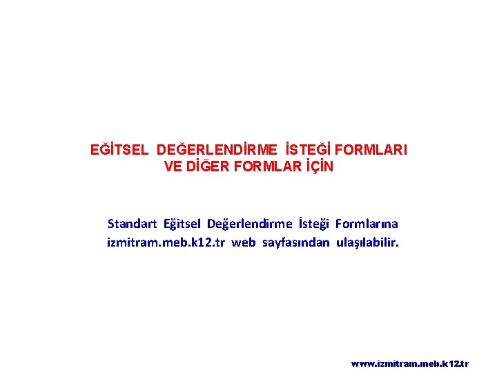 EĞİTSEL DEĞERLENDİRME İSTEĞİ FORMLARI VE DİĞER FORMLAR İÇİN Standart Eğitsel Değerlendirme İsteği Formlarına izmitram.