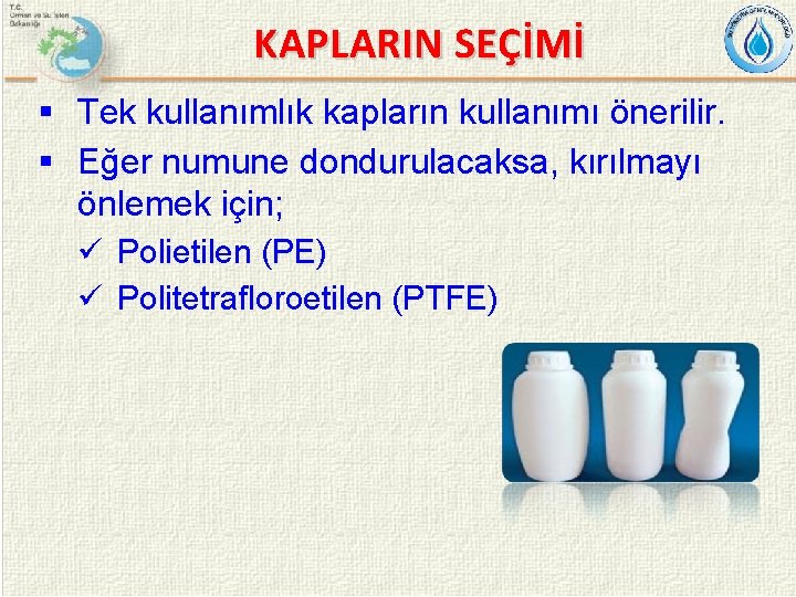 KAPLARIN SEÇİMİ § Tek kullanımlık kapların kullanımı önerilir. § Eğer numune dondurulacaksa, kırılmayı önlemek