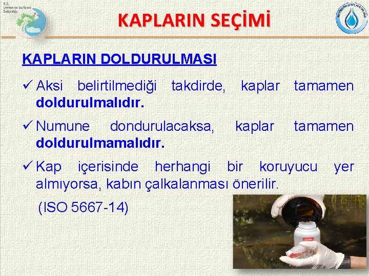 KAPLARIN SEÇİMİ KAPLARIN DOLDURULMASI ü Aksi belirtilmediği takdirde, kaplar tamamen doldurulmalıdır. ü Numune dondurulacaksa,