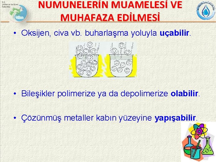 NUMUNELERİN MUAMELESİ VE MUHAFAZA EDİLMESİ • Oksijen, civa vb. buharlaşma yoluyla uçabilir. • Bileşikler