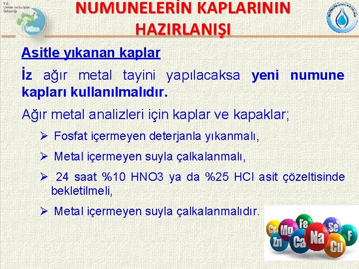 NUMUNELERİN KAPLARININ HAZIRLANIŞI Asitle yıkanan kaplar İz ağır metal tayini yapılacaksa yeni numune kapları