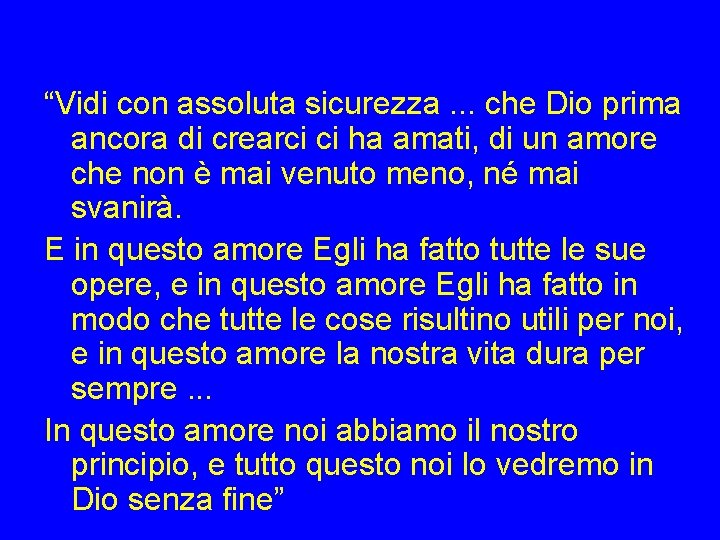 “Vidi con assoluta sicurezza. . . che Dio prima ancora di crearci ci ha