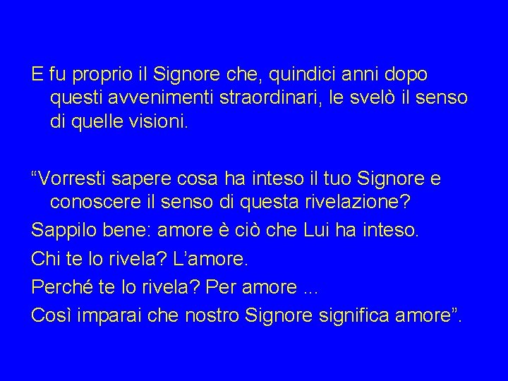 E fu proprio il Signore che, quindici anni dopo questi avvenimenti straordinari, le svelò