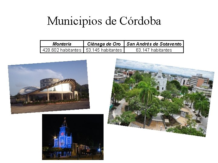 Municipios de Córdoba Montería 428. 602 habitantes Ciénaga de Oro San Andrés de Sotavento
