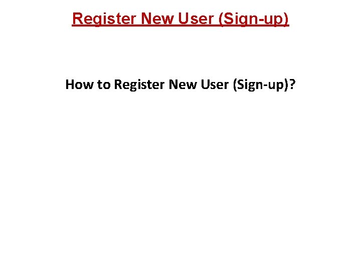 Register New User (Sign-up) How to Register New User (Sign-up)? 