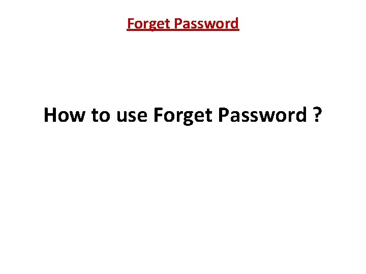 Forget Password How to use Forget Password ? 