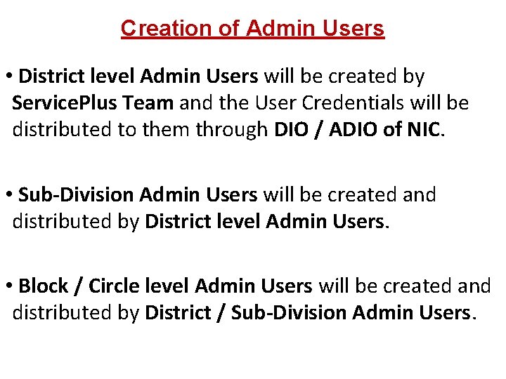 Creation of Admin Users • District level Admin Users will be created by Service.