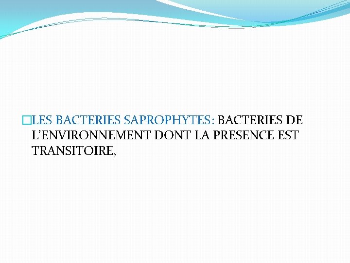 �LES BACTERIES SAPROPHYTES: BACTERIES DE L’ENVIRONNEMENT DONT LA PRESENCE EST TRANSITOIRE, 