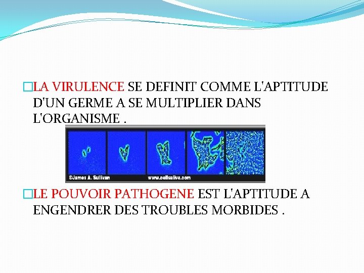 �LA VIRULENCE SE DEFINIT COMME L'APTITUDE D'UN GERME A SE MULTIPLIER DANS L'ORGANISME. �LE