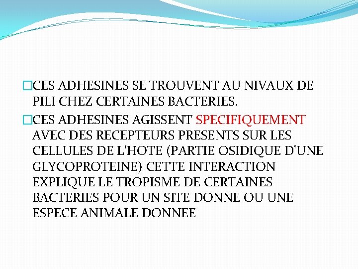 �CES ADHESINES SE TROUVENT AU NIVAUX DE PILI CHEZ CERTAINES BACTERIES. �CES ADHESINES AGISSENT