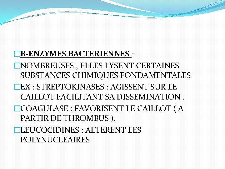 �B-ENZYMES BACTERIENNES : �NOMBREUSES , ELLES LYSENT CERTAINES SUBSTANCES CHIMIQUES FONDAMENTALES �EX : STREPTOKINASES