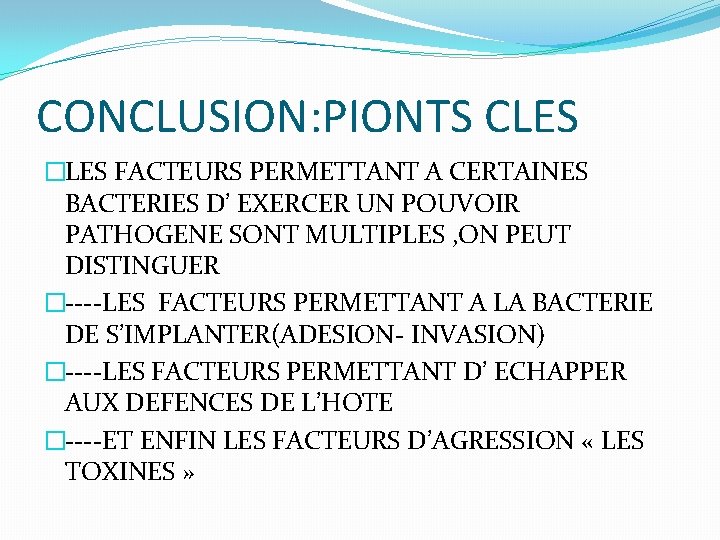 CONCLUSION: PIONTS CLES �LES FACTEURS PERMETTANT A CERTAINES BACTERIES D’ EXERCER UN POUVOIR PATHOGENE