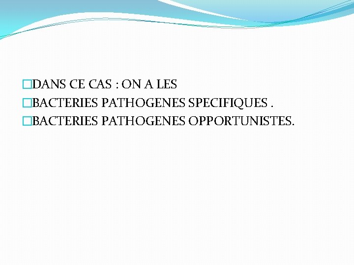 �DANS CE CAS : ON A LES �BACTERIES PATHOGENES SPECIFIQUES. �BACTERIES PATHOGENES OPPORTUNISTES. 