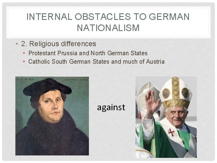 INTERNAL OBSTACLES TO GERMAN NATIONALISM • 2. Religious differences • Protestant Prussia and North