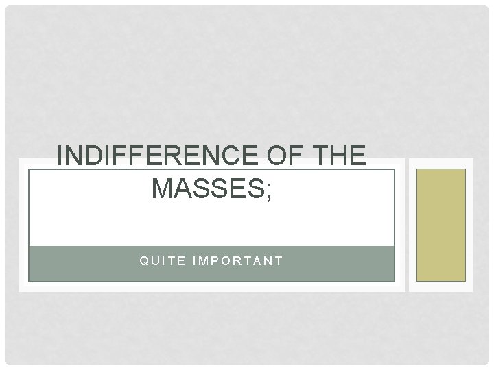 INDIFFERENCE OF THE MASSES; QUITE IMPORTANT 