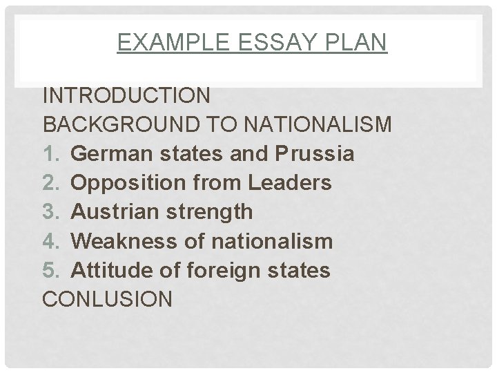 EXAMPLE ESSAY PLAN INTRODUCTION BACKGROUND TO NATIONALISM 1. German states and Prussia 2. Opposition