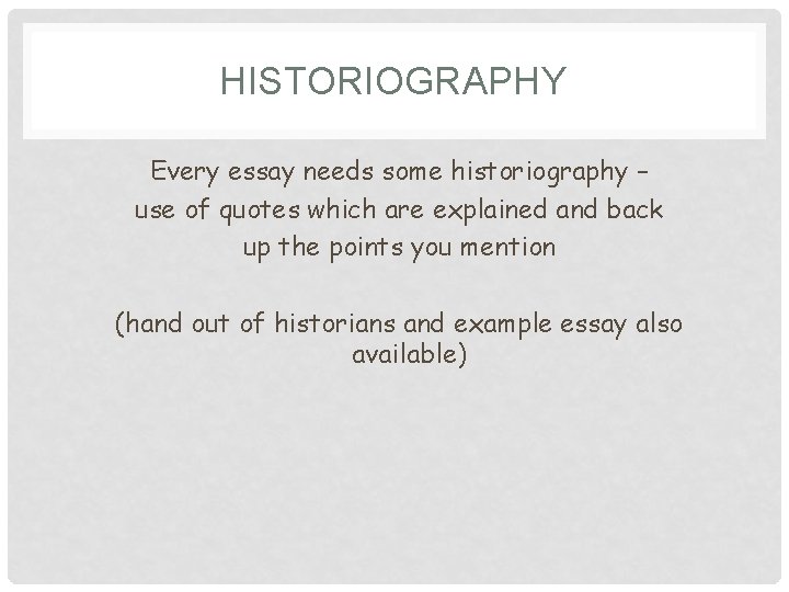 HISTORIOGRAPHY Every essay needs some historiography – use of quotes which are explained and