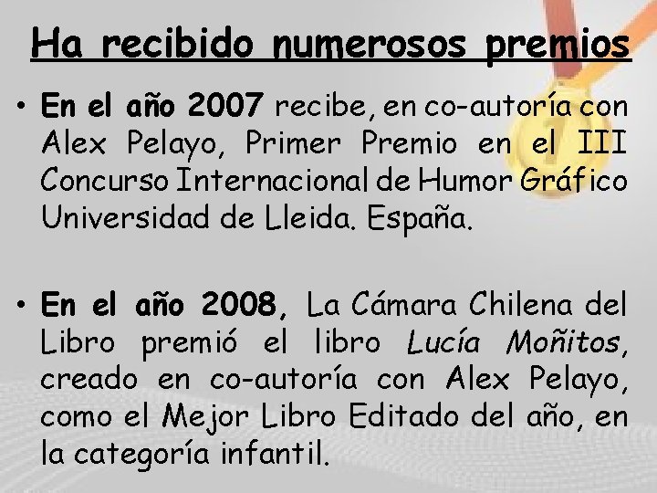 Ha recibido numerosos premios • En el año 2007 recibe, en co-autoría con Alex