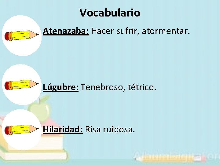 Vocabulario Atenazaba: Hacer sufrir, atormentar. Lúgubre: Tenebroso, tétrico. Hilaridad: Risa ruidosa. 