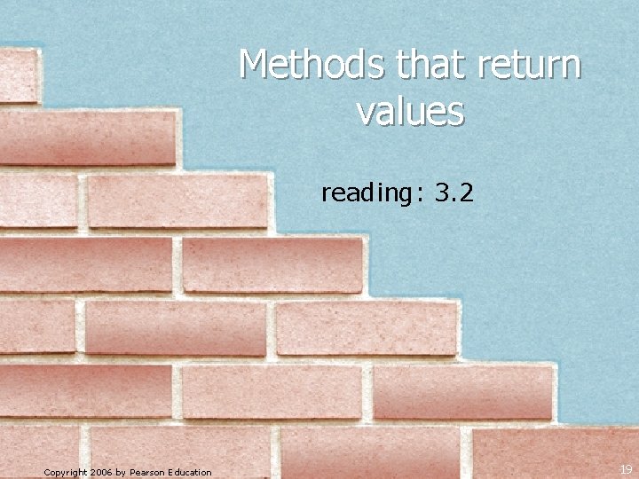 Methods that return values reading: 3. 2 Copyright 2006 by Pearson Education 19 