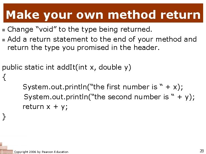 Make your own method return n n Change “void” to the type being returned.