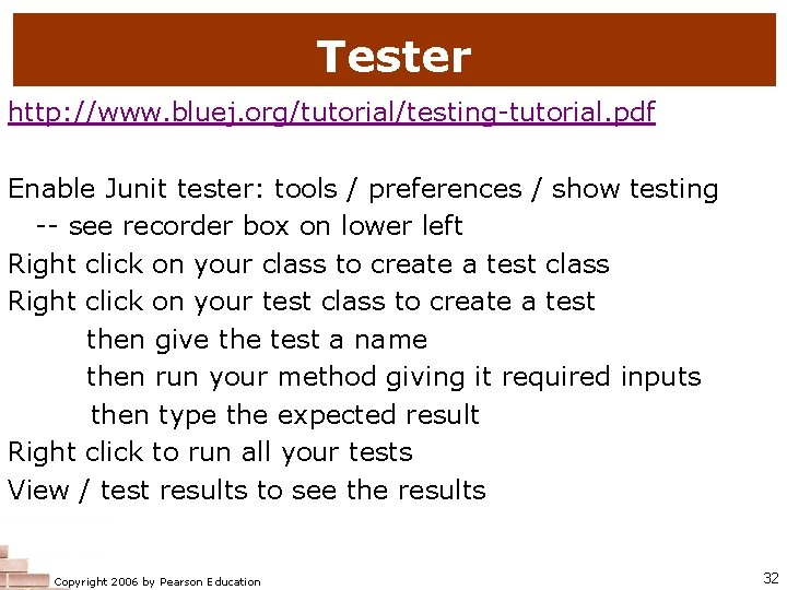 Tester http: //www. bluej. org/tutorial/testing-tutorial. pdf Enable Junit tester: tools / preferences / show