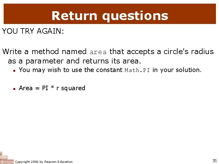 Return questions YOU TRY AGAIN: Write a method named area that accepts a circle's