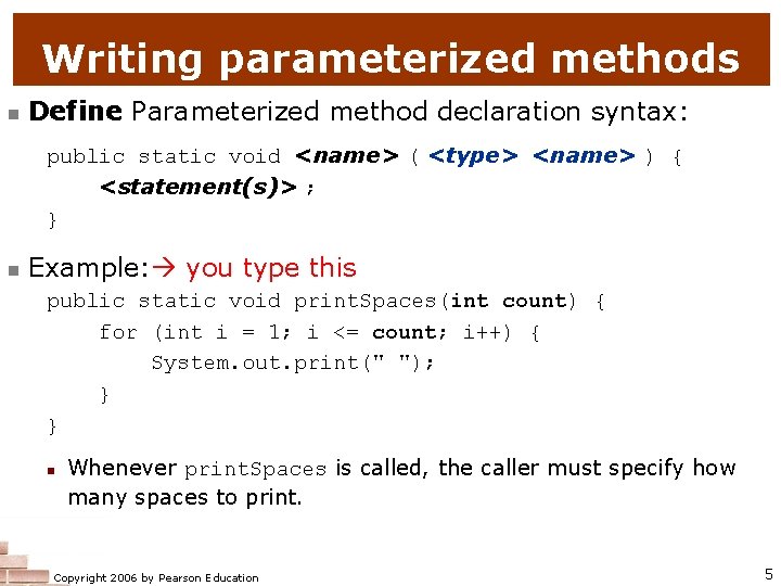 Writing parameterized methods n Define Parameterized method declaration syntax: public static void <name> (