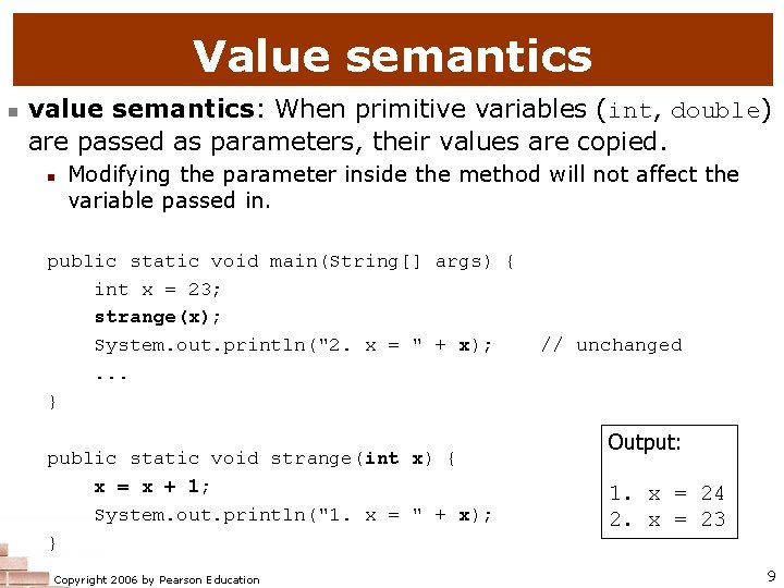 Value semantics n value semantics: When primitive variables (int, double) are passed as parameters,