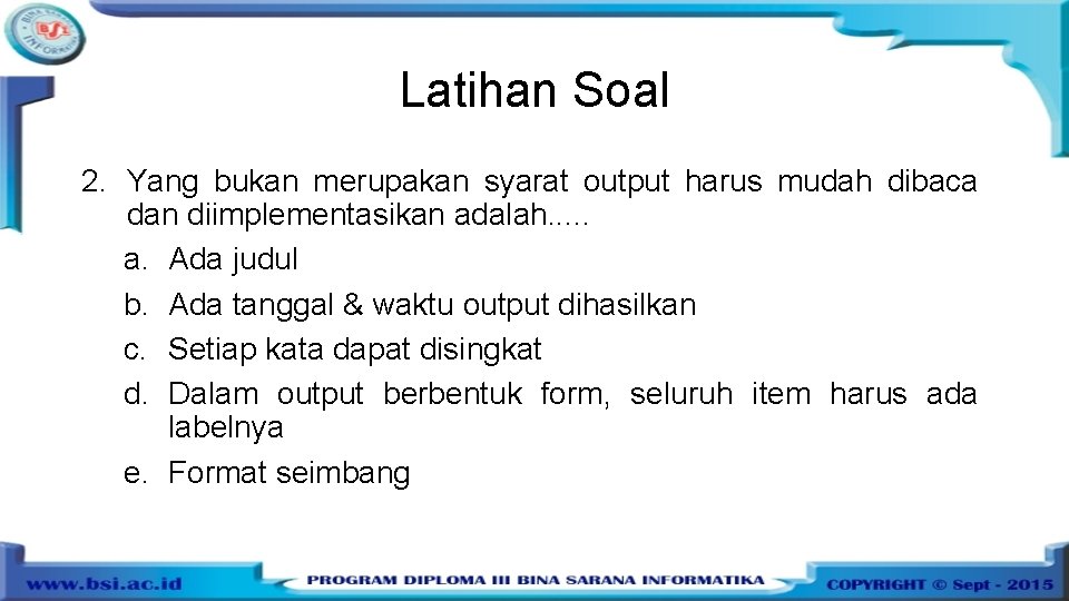 Latihan Soal 2. Yang bukan merupakan syarat output harus mudah dibaca dan diimplementasikan adalah.