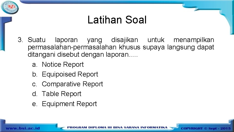 Latihan Soal 3. Suatu laporan yang disajikan untuk menampilkan permasalahan-permasalahan khusus supaya langsung dapat