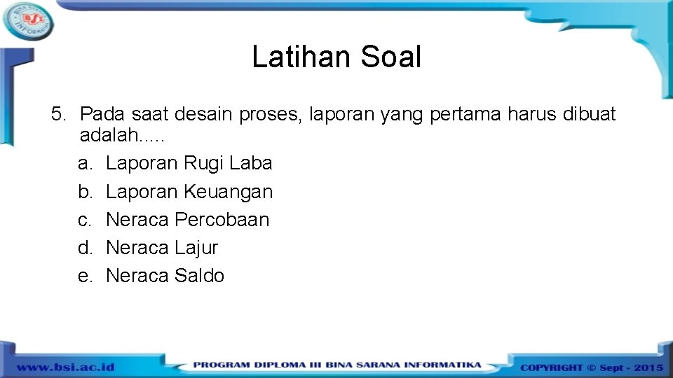 Latihan Soal 5. Pada saat desain proses, laporan yang pertama harus dibuat adalah. .