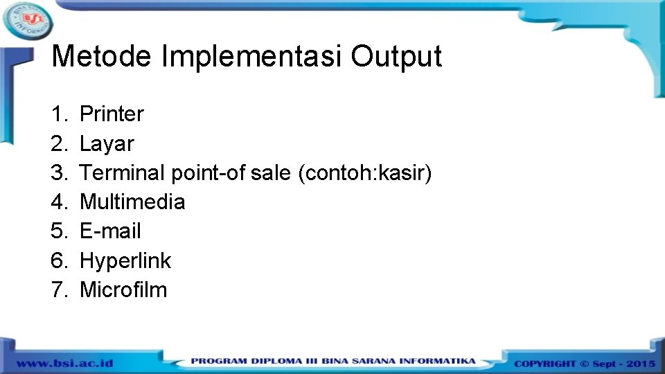 Metode Implementasi Output 1. 2. 3. 4. 5. 6. 7. Printer Layar Terminal point-of