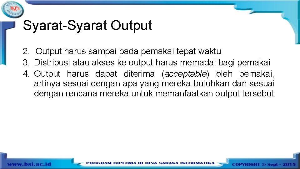 Syarat-Syarat Output 2. Output harus sampai pada pemakai tepat waktu 3. Distribusi atau akses