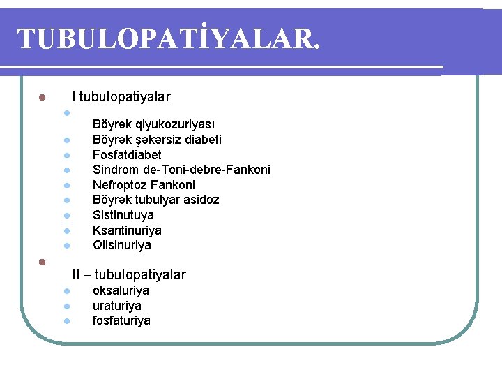 TUBULOPATİYALAR. I tubulopatiyalar l l l Böyrək qlyukozuriyası Böyrək şəkərsiz diabeti Fosfatdiabet Sindrom de-Toni-debre-Fankoni