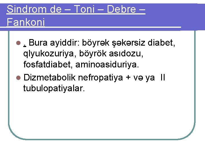 Sindrom de – Toni – Debre – Fankoni l. Bura ayiddir: böyrək şəkərsiz diabet,