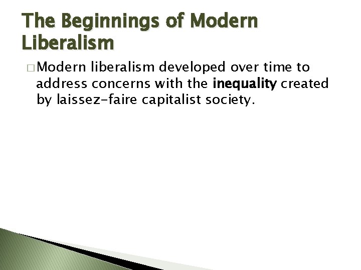 The Beginnings of Modern Liberalism � Modern liberalism developed over time to address concerns