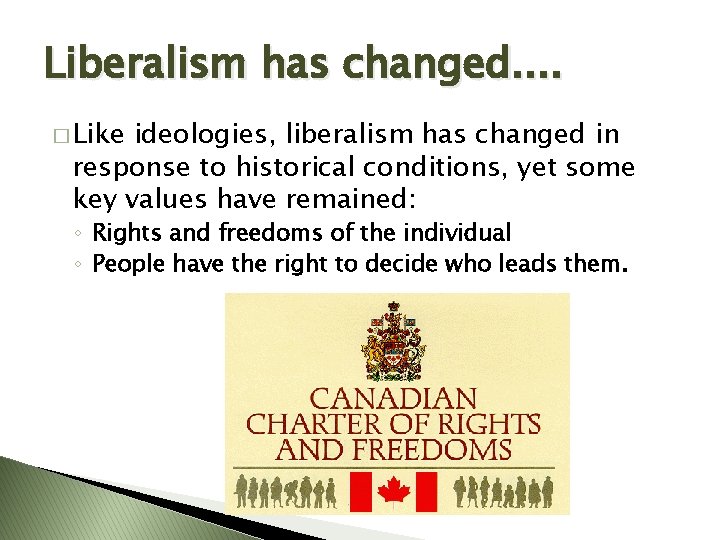 Liberalism has changed. . � Like ideologies, liberalism has changed in response to historical