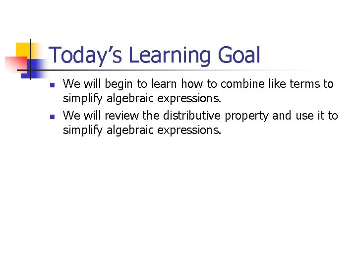 Today’s Learning Goal n n We will begin to learn how to combine like